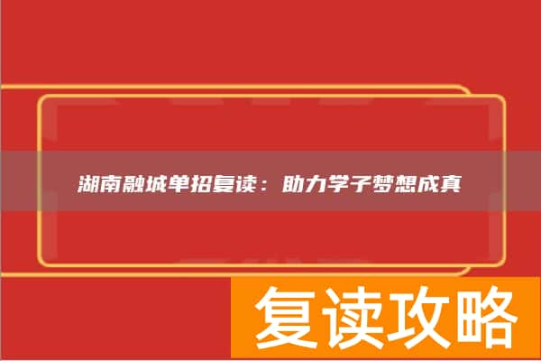 湖南融城单招复读：助力学子梦想成真